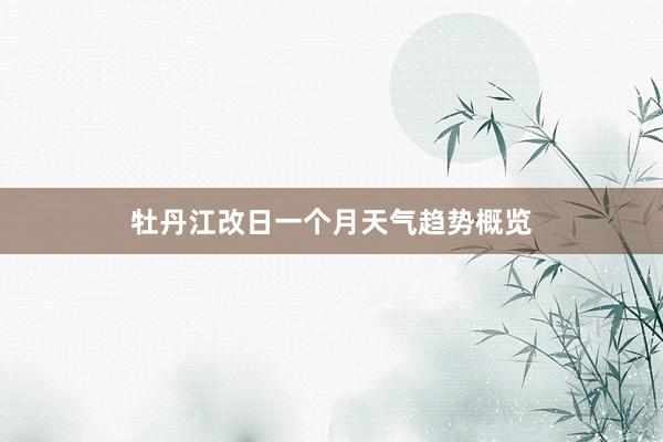 牡丹江改日一个月天气趋势概览